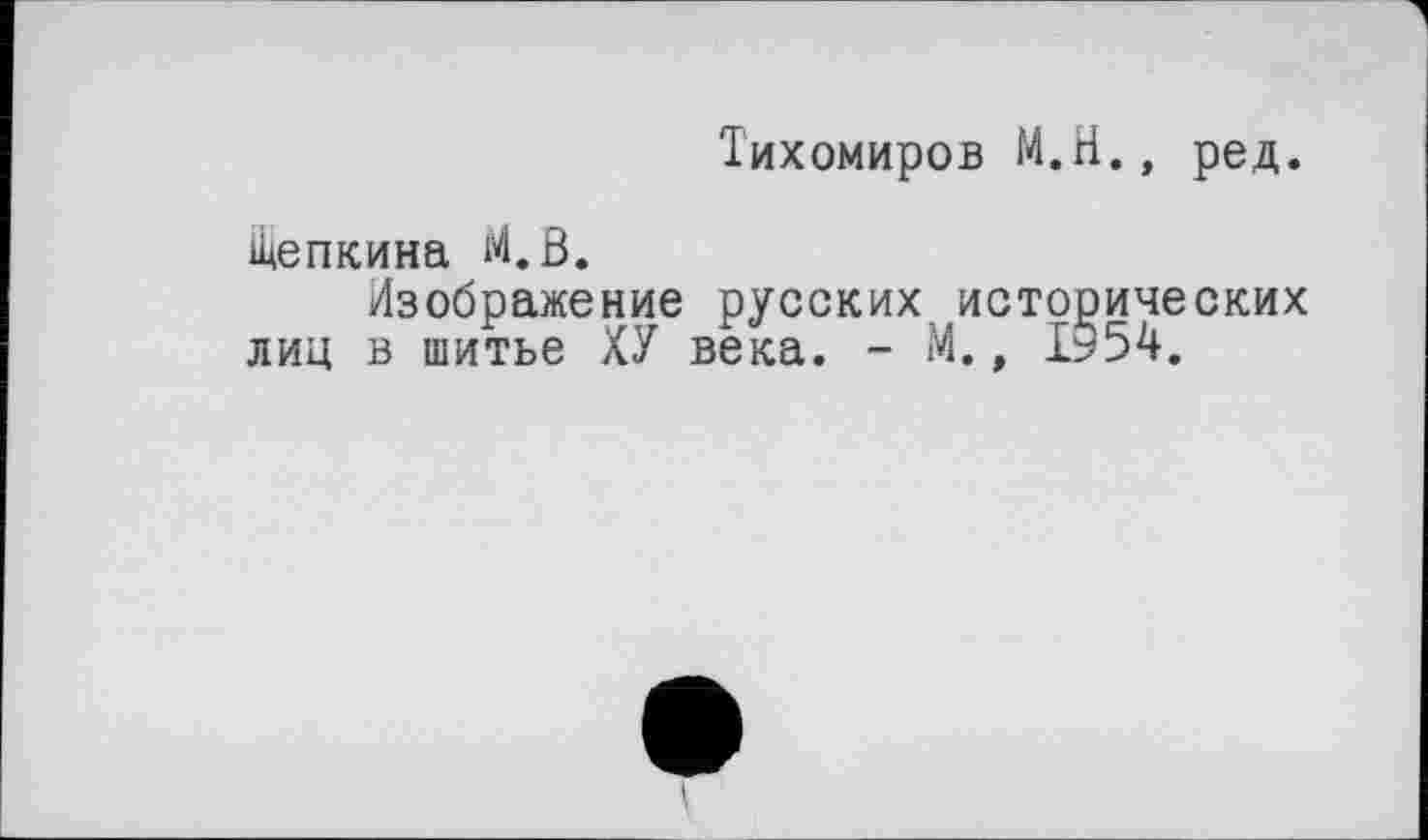 ﻿Тихомиров М.Н., ред.
Щепкина М.В.
Лзображение русских исторических лиц в шитье ХУ века. - М., 1554.